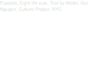 Puppets, Eight life size, Trial by Water, Qui Ngugen, Culture Project, NYC