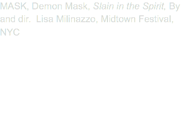 MASK, Demon Mask, Slain in the Spirit, By and dir. Lisa Milinazzo, Midtown Festival, NYC