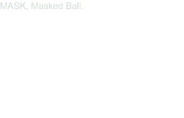 MASK, Masked Ball.
