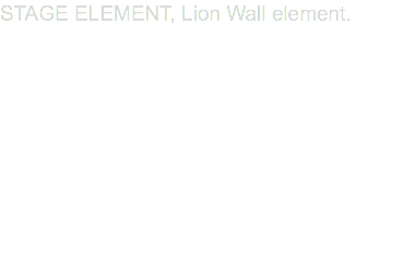 STAGE ELEMENT, Lion Wall element.