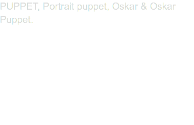 PUPPET, Portrait puppet, Oskar & Oskar Puppet.