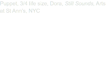 Puppet, 3/4 life size, Dora, Still Sounds, Arts at St Ann’s, NYC