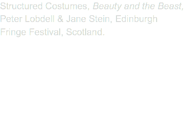 Structured Costumes, Beauty and the Beast, Peter Lobdell & Jane Stein, Edinburgh Fringe Festival, Scotland.