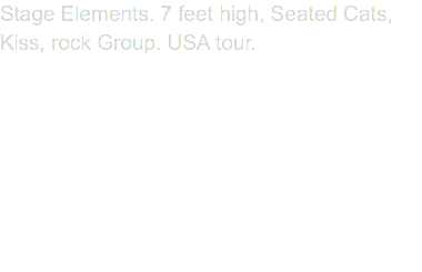 Stage Elements. 7 feet high, Seated Cats, Kiss, rock Group. USA tour.